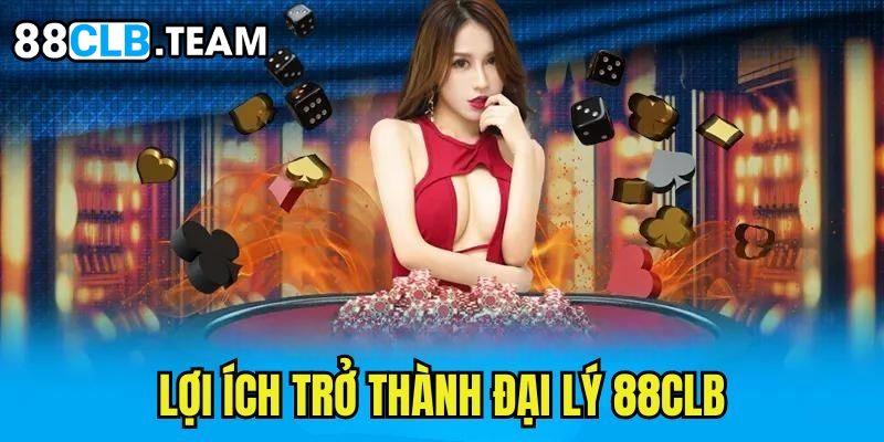 Khi trở thành đại lý chính thức tại 88CLB có lợi ích nào?